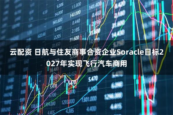云配资 日航与住友商事合资企业Soracle目标2027年实现飞行汽车商用